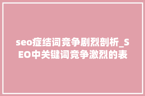 seo症结词竞争剧烈剖析_SEO中关键词竞争激烈的表现有哪些 seo症结词竞争剧烈剖析_SEO中关键词竞争激烈的表现有哪些 搜狗SEO