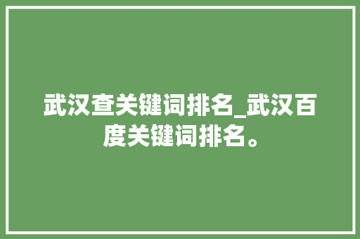 武汉查关键词排名_武汉百度关键词排名。 武汉查关键词排名_武汉百度关键词排名。 SEO关键词