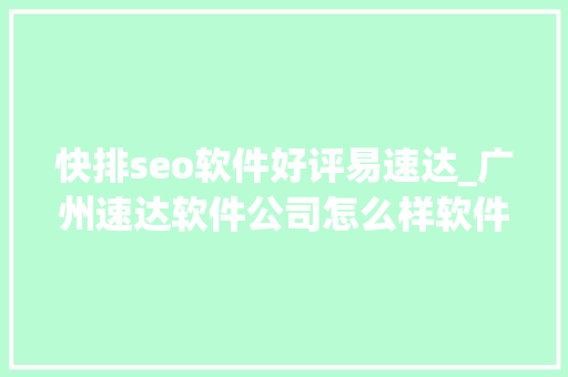 快排seo软件好评易速达_广州速达软件公司怎么样软件好不好 快排seo软件好评易速达_广州速达软件公司怎么样软件好不好 神马SEO