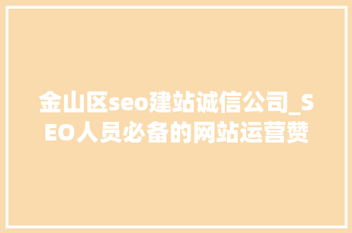 金山区seo建站诚信公司_SEO人员必备的网站运营赞助对象汇总 金山区seo建站诚信公司_SEO人员必备的网站运营赞助对象汇总 百度SEO
