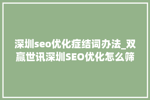深圳seo优化症结词办法_双赢世讯深圳SEO优化怎么筛选关键词 深圳seo优化症结词办法_双赢世讯深圳SEO优化怎么筛选关键词 百度SEO