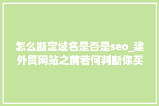 怎么断定域名是否是seo_建外贸网站之前若何判断你买的域名有没有被K过 怎么断定域名是否是seo_建外贸网站之前若何判断你买的域名有没有被K过 网站建设公司