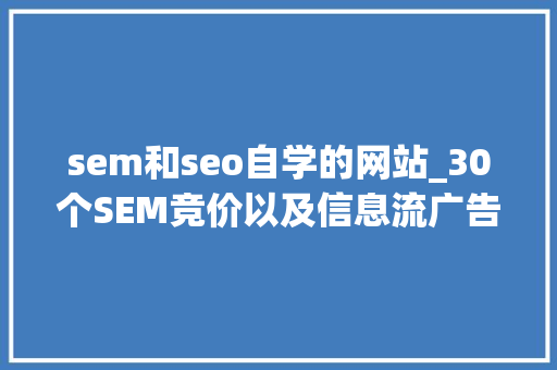 sem和seo自学的网站_30个SEM竞价以及信息流广告入门进修网址耀途盛世 sem和seo自学的网站_30个SEM竞价以及信息流广告入门进修网址耀途盛世 必应SEO