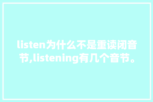 listen为什么不是重读闭音节,listening有几个音节。 listen为什么不是重读闭音节,listening有几个音节。 SEO关键词