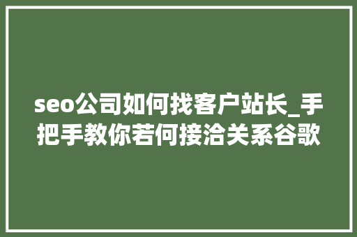 seo公司如何找客户站长_手把手教你若何接洽关系谷歌站长对象 seo公司如何找客户站长_手把手教你若何接洽关系谷歌站长对象 搜狗SEO