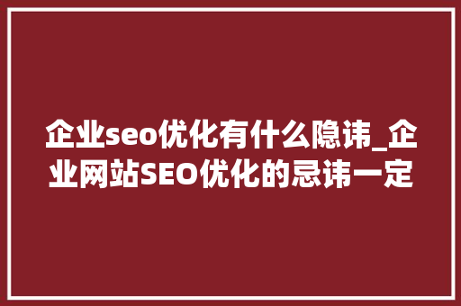企业seo优化有什么隐讳_企业网站SEO优化的忌讳一定要留心这几点 企业seo优化有什么隐讳_企业网站SEO优化的忌讳一定要留心这几点 百度SEO