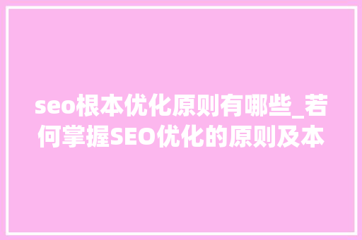 seo根本优化原则有哪些_若何掌握SEO优化的原则及本质 神马SEO seo根本优化原则有哪些_若何掌握SEO优化的原则及本质 seo根本优化原则有哪些_若何掌握SEO优化的原则及本质 神马SEO
