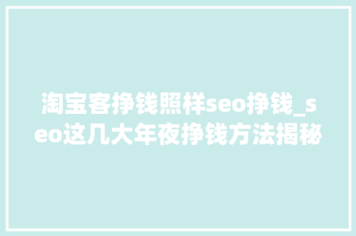 淘宝客挣钱照样seo挣钱_seo这几大年夜挣钱方法揭秘 淘宝客挣钱照样seo挣钱_seo这几大年夜挣钱方法揭秘 必应SEO