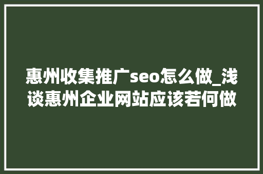 惠州收集推广seo怎么做_浅谈惠州企业网站应该若何做收集推广 惠州收集推广seo怎么做_浅谈惠州企业网站应该若何做收集推广 必应SEO