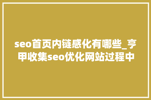 seo首页内链感化有哪些_亨甲收集seo优化网站过程中内链起到什么浸染 seo首页内链感化有哪些_亨甲收集seo优化网站过程中内链起到什么浸染 网站建设公司