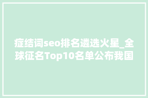 症结词seo排名遴选火星_全球征名Top10名单公布我国火星车若何开展探火之旅→