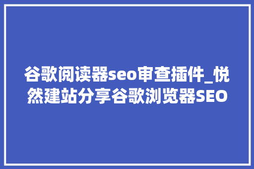 谷歌阅读器seo审查插件_悦然建站分享谷歌浏览器SEO插件SEOquake 谷歌阅读器seo审查插件_悦然建站分享谷歌浏览器SEO插件SEOquake 必应SEO