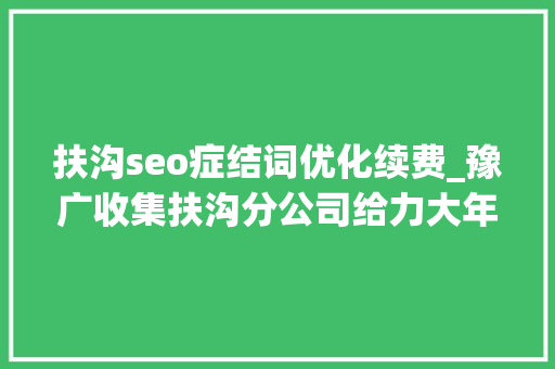 扶沟seo症结词优化续费_豫广收集扶沟分公司给力大年夜派送 扶沟seo症结词优化续费_豫广收集扶沟分公司给力大年夜派送 必应SEO