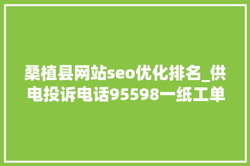 桑植县网站seo优化排名_供电投诉电话95598一纸工单让供电员工冒雨徒步20公里变泥人 神马SEO 桑植县网站seo优化排名_供电投诉电话95598一纸工单让供电员工冒雨徒步20公里变泥人 桑植县网站seo优化排名_供电投诉电话95598一纸工单让供电员工冒雨徒步20公里变泥人 神马SEO