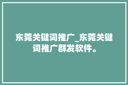 东莞关键词推广_东莞关键词推广群发软件。