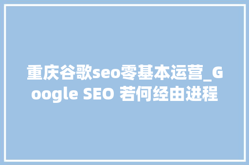 重庆谷歌seo零基本运营_Google SEO 若何经由进程免费对象找到低竞争关键词 重庆谷歌seo零基本运营_Google SEO 若何经由进程免费对象找到低竞争关键词 百度SEO