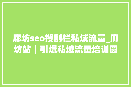 廊坊seo搜刮栏私域流量_廊坊站｜引爆私域流量培训圆满落幕 廊坊seo搜刮栏私域流量_廊坊站｜引爆私域流量培训圆满落幕 神马SEO