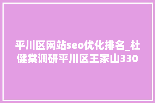 平川区网站seo优化排名_杜健棠调研平川区王家山330千伏升压站项目 平川区网站seo优化排名_杜健棠调研平川区王家山330千伏升压站项目 神马SEO