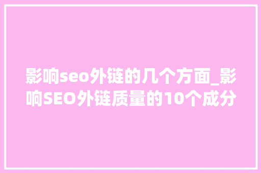 影响seo外链的几个方面_影响SEO外链质量的10个成分 影响seo外链的几个方面_影响SEO外链质量的10个成分 百度SEO
