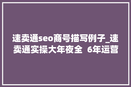 速卖通seo商号描写例子_速卖通实操大年夜全  6年运营大年夜咖的总结 速卖通seo商号描写例子_速卖通实操大年夜全  6年运营大年夜咖的总结 SEO关键词