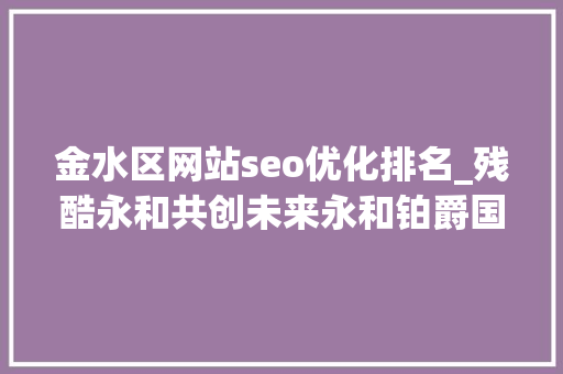 金水区网站seo优化排名_残酷永和共创未来永和铂爵国际酒店开启8周年庆 金水区网站seo优化排名_残酷永和共创未来永和铂爵国际酒店开启8周年庆 百度SEO