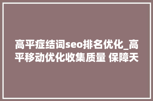 高平症结词seo排名优化_高平移动优化收集质量 保障天命人畅游铁佛寺 高平症结词seo排名优化_高平移动优化收集质量 保障天命人畅游铁佛寺 神马SEO