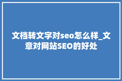 文档转文字对seo怎么样_文章对网站SEO的好处 文档转文字对seo怎么样_文章对网站SEO的好处 神马SEO