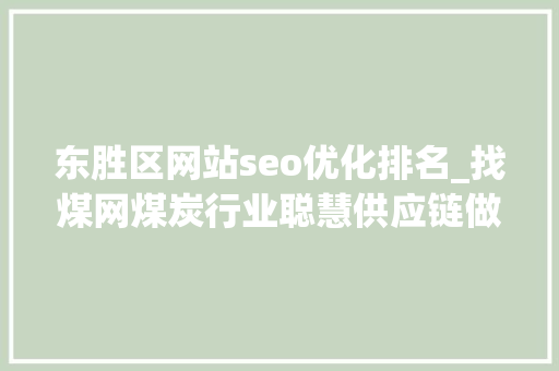 东胜区网站seo优化排名_找煤网煤炭行业聪慧供应链做事模式立异 东胜区网站seo优化排名_找煤网煤炭行业聪慧供应链做事模式立异 神马SEO
