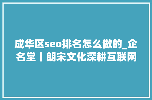 成华区seo排名怎么做的_企名堂丨朗宋文化深耕互联网营销领域 成华区seo排名怎么做的_企名堂丨朗宋文化深耕互联网营销领域 必应SEO