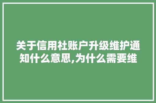 关于信用社账户升级维护通知什么意思,为什么需要维护更新网站呢。 关于信用社账户升级维护通知什么意思,为什么需要维护更新网站呢。 网站建设公司