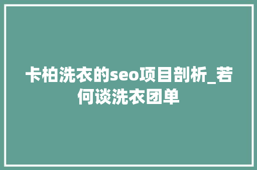 卡柏洗衣的seo项目剖析_若何谈洗衣团单