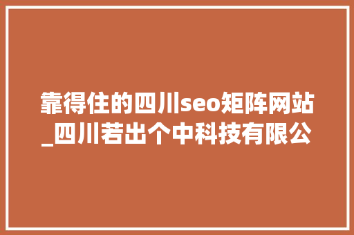 靠得住的四川seo矩阵网站_四川若出个中科技有限公司搭建SEO友好型网站 靠得住的四川seo矩阵网站_四川若出个中科技有限公司搭建SEO友好型网站 网站建设公司