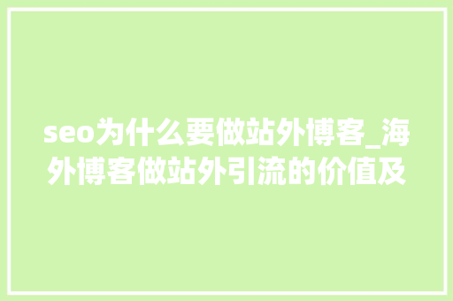 seo为什么要做站外博客_海外博客做站外引流的价值及重要性 seo为什么要做站外博客_海外博客做站外引流的价值及重要性 网站建设公司