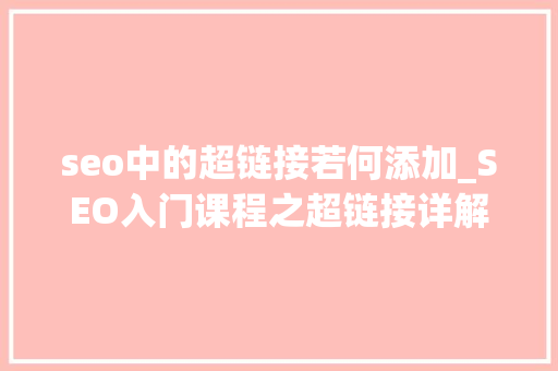 seo中的超链接若何添加_SEO入门课程之超链接详解小小教室SEO教程 seo中的超链接若何添加_SEO入门课程之超链接详解小小教室SEO教程 百度SEO