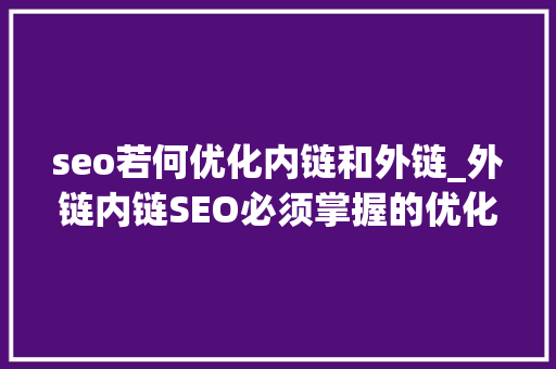 seo若何优化内链和外链_外链内链SEO必须掌握的优化技巧