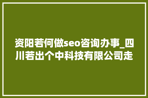 资阳若何做seo咨询办事_四川若出个中科技有限公司走近收集优化咨询的实战经验 资阳若何做seo咨询办事_四川若出个中科技有限公司走近收集优化咨询的实战经验 必应SEO