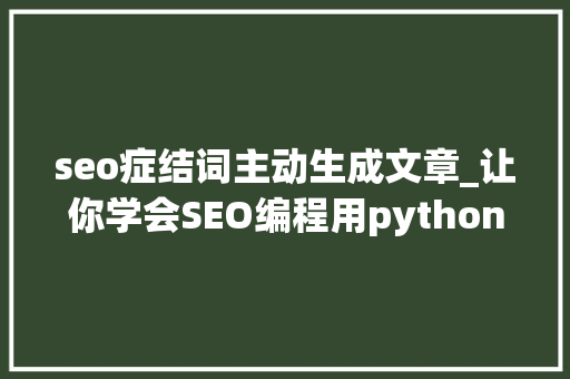 seo症结词主动生成文章_让你学会SEO编程用python实现完美标题自动生成 seo症结词主动生成文章_让你学会SEO编程用python实现完美标题自动生成 SEO关键词