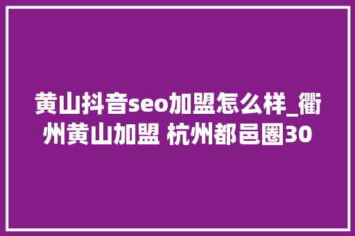 黄山抖音seo加盟怎么样_衢州黄山加盟 杭州都邑圈30时代有什么新变革 黄山抖音seo加盟怎么样_衢州黄山加盟 杭州都邑圈30时代有什么新变革 网站建设公司