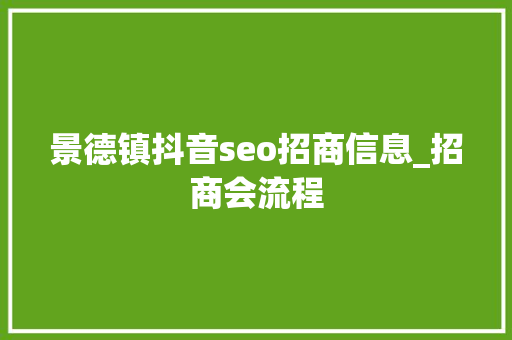 景德镇抖音seo招商信息_招商会流程 景德镇抖音seo招商信息_招商会流程 网站建设公司