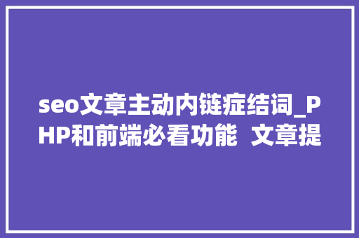 seo文章主动内链症结词_PHP和前端必看功能  文章提取关键词替为超链接SEO叫内链生成 seo文章主动内链症结词_PHP和前端必看功能  文章提取关键词替为超链接SEO叫内链生成 网站建设公司