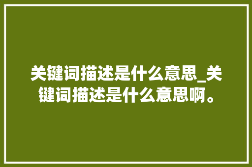关键词描述是什么意思_关键词描述是什么意思啊。 关键词描述是什么意思_关键词描述是什么意思啊。 SEO关键词