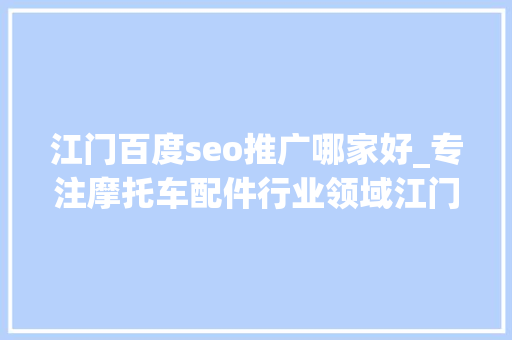 江门百度seo推广哪家好_专注摩托车配件行业领域江门精工做对了什么 江门百度seo推广哪家好_专注摩托车配件行业领域江门精工做对了什么 百度SEO