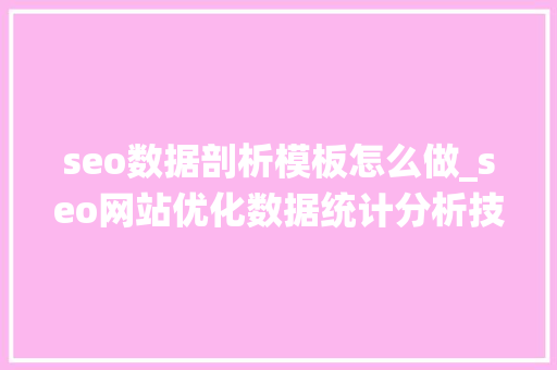 seo数据剖析模板怎么做_seo网站优化数据统计分析技巧和方法 seo数据剖析模板怎么做_seo网站优化数据统计分析技巧和方法 网站建设公司
