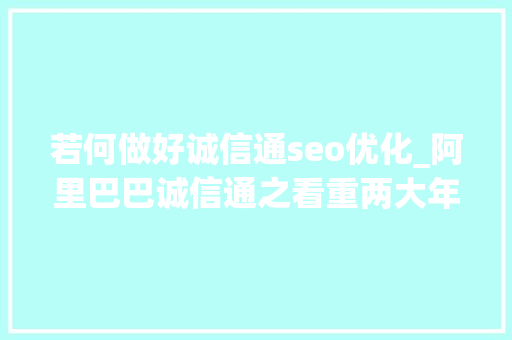 若何做好诚信通seo优化_阿里巴巴诚信通之看重两大年夜秘籍让你的新品排名优化更靠前 若何做好诚信通seo优化_阿里巴巴诚信通之看重两大年夜秘籍让你的新品排名优化更靠前 百度SEO