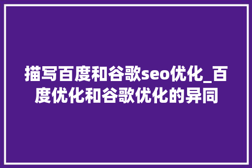 描写百度和谷歌seo优化_百度优化和谷歌优化的异同 描写百度和谷歌seo优化_百度优化和谷歌优化的异同 必应SEO