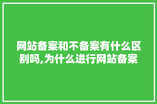 网站备案和不备案有什么区别吗,为什么进行网站备案登记。 网站备案和不备案有什么区别吗,为什么进行网站备案登记。 百度SEO