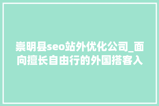 崇明县seo站外优化公司_面向擅长自由行的外国搭客入境游平台 Asiacation 切的是碎片化产品 崇明县seo站外优化公司_面向擅长自由行的外国搭客入境游平台 Asiacation 切的是碎片化产品 百度SEO