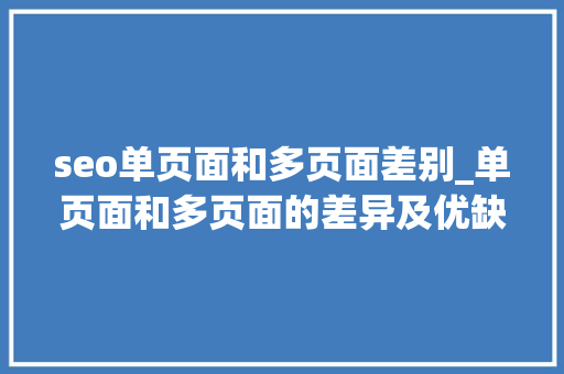 seo单页面和多页面差别_单页面和多页面的差异及优缺点 seo单页面和多页面差别_单页面和多页面的差异及优缺点 必应SEO