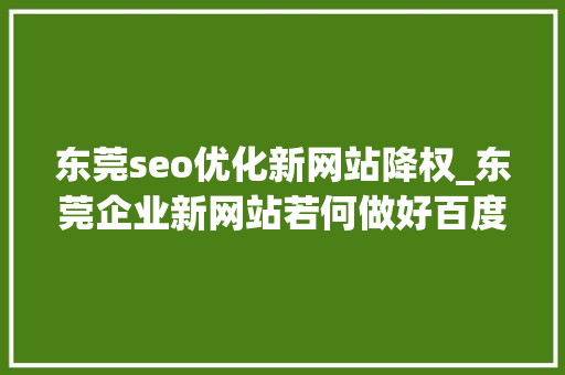 东莞seo优化新网站降权_东莞企业新网站若何做好百度首页关键词排名 东莞seo优化新网站降权_东莞企业新网站若何做好百度首页关键词排名 必应SEO