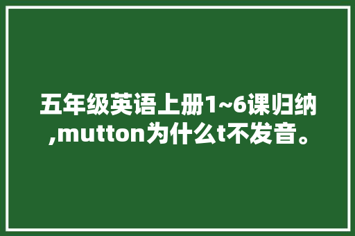 五年级英语上册1~6课归纳,mutton为什么t不发音。 五年级英语上册1~6课归纳,mutton为什么t不发音。 必应SEO